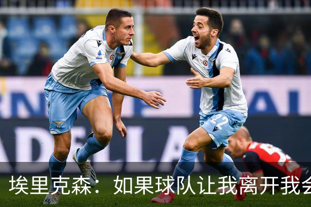埃里克森：如果球队让我离开我会照做