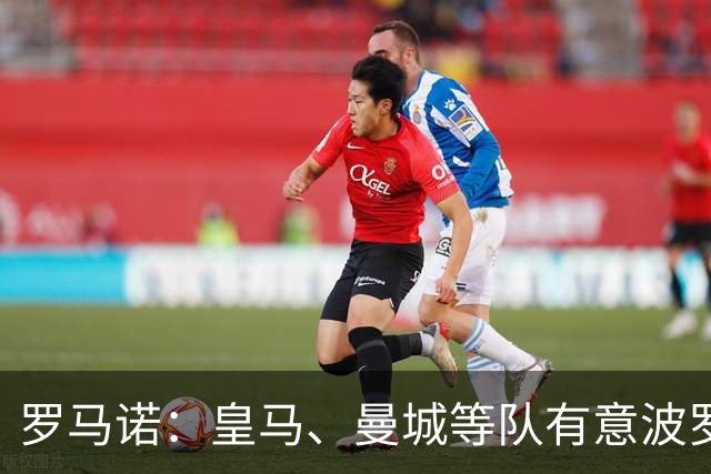 罗马诺：皇马、曼城等队有意波罗，但他接近就续约4年达成协议